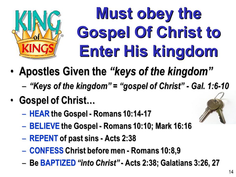 Must obey the Gospel Of Christ to Enter His kingdom Apostles Given the keys of the kingdom Apostles Given the keys of the kingdom – Keys of the kingdom = gospel of Christ - Gal.