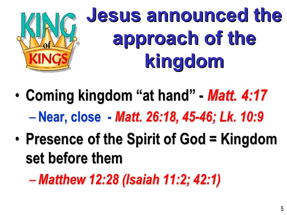 Jesus announced the approach of the kingdom Coming kingdom at hand - Matt.