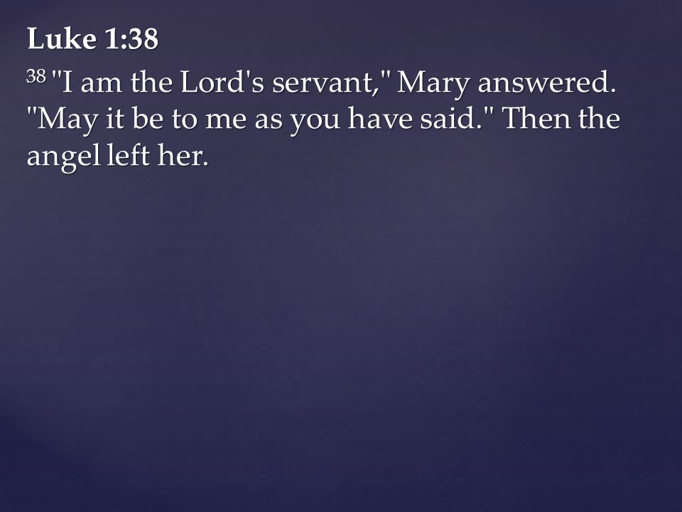 Luke 1:38 38 I am the Lord s servant, Mary answered.