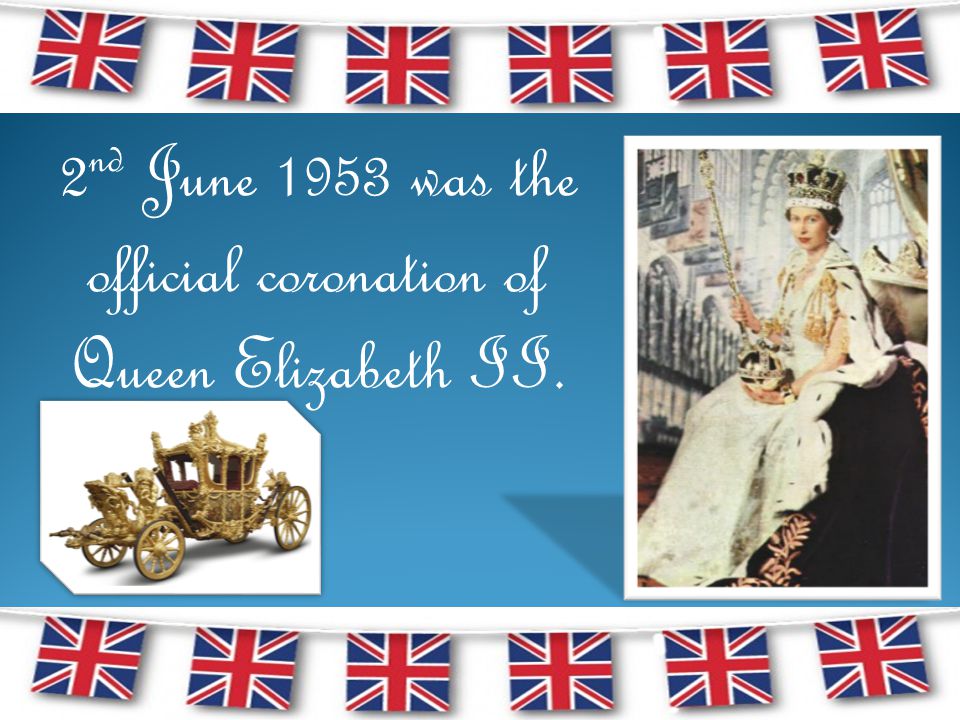 2 nd June 1953 was the official coronation of Queen Elizabeth II.