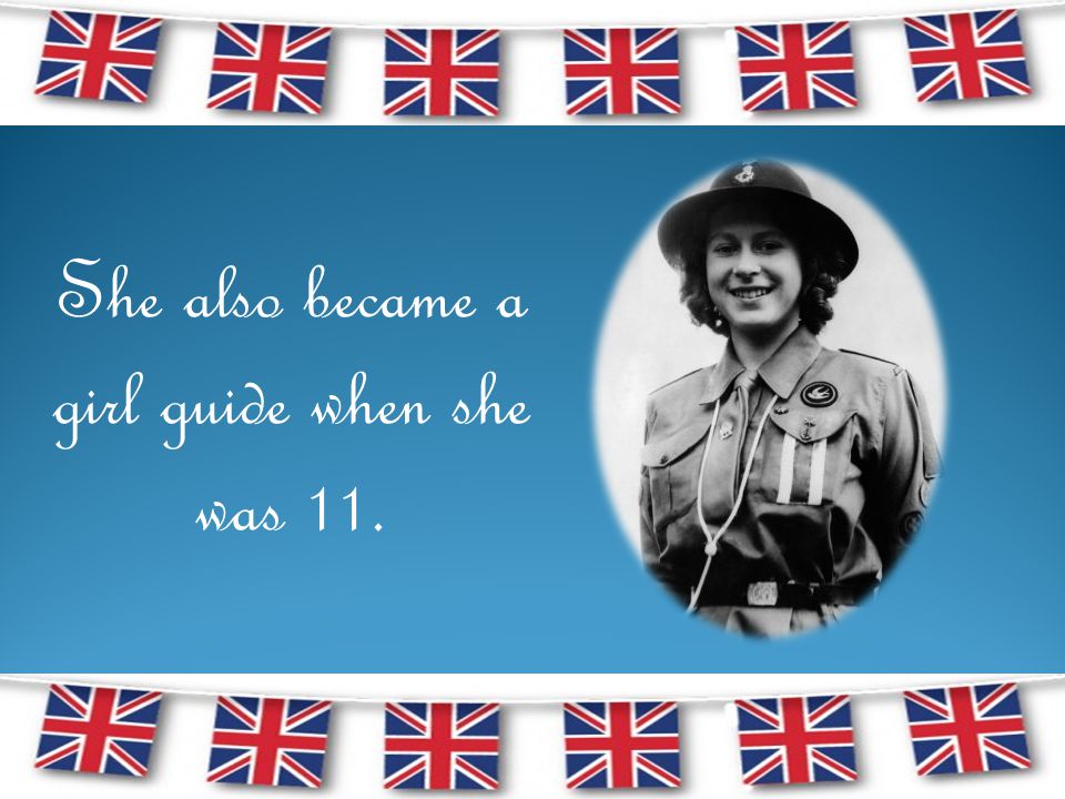 She also became a girl guide when she was 11.
