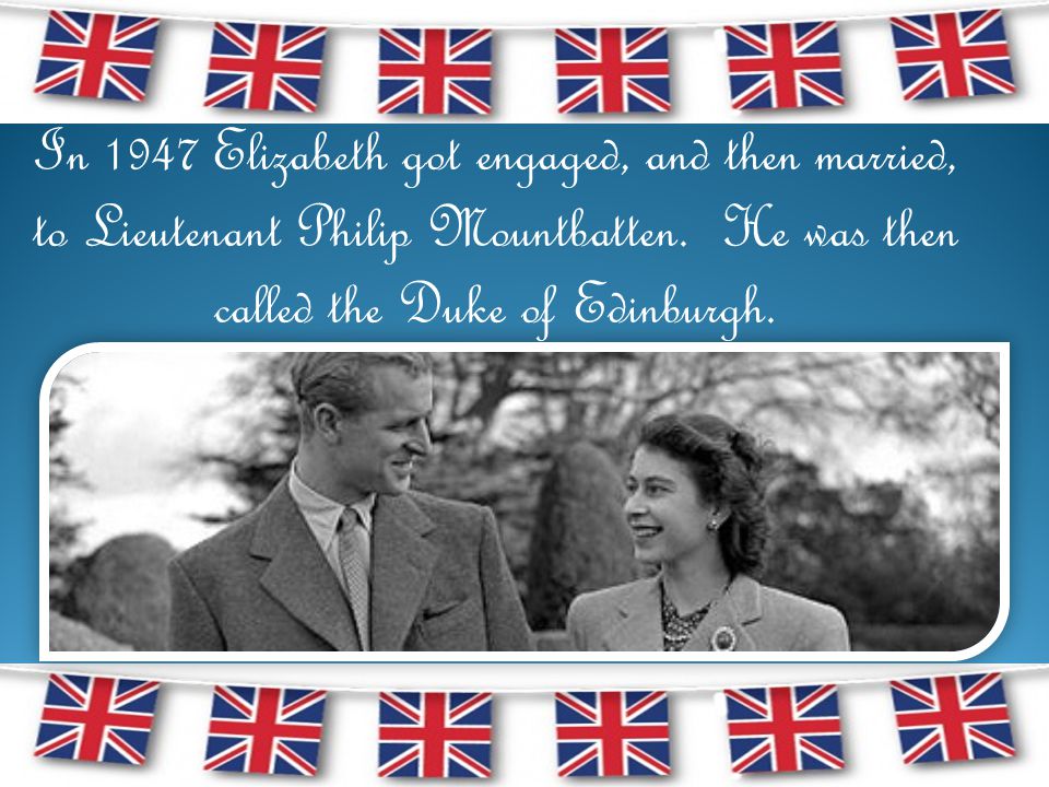 In 1947 Elizabeth got engaged, and then married, to Lieutenant Philip Mountbatten.