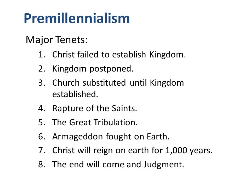 Premillennialism Major Tenets: 1.Christ failed to establish Kingdom.