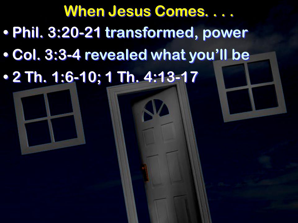 When Jesus Comes.... Phil. 3:20-21 transformed, power Col.