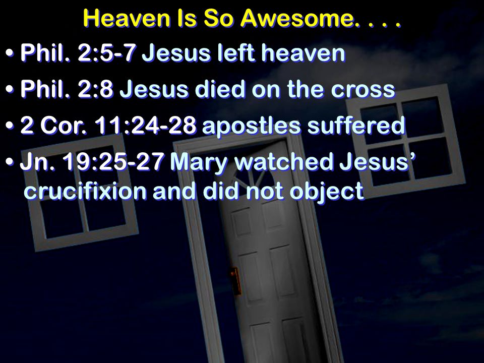 Heaven Is So Awesome.... Phil. 2:5-7 Jesus left heaven Phil.
