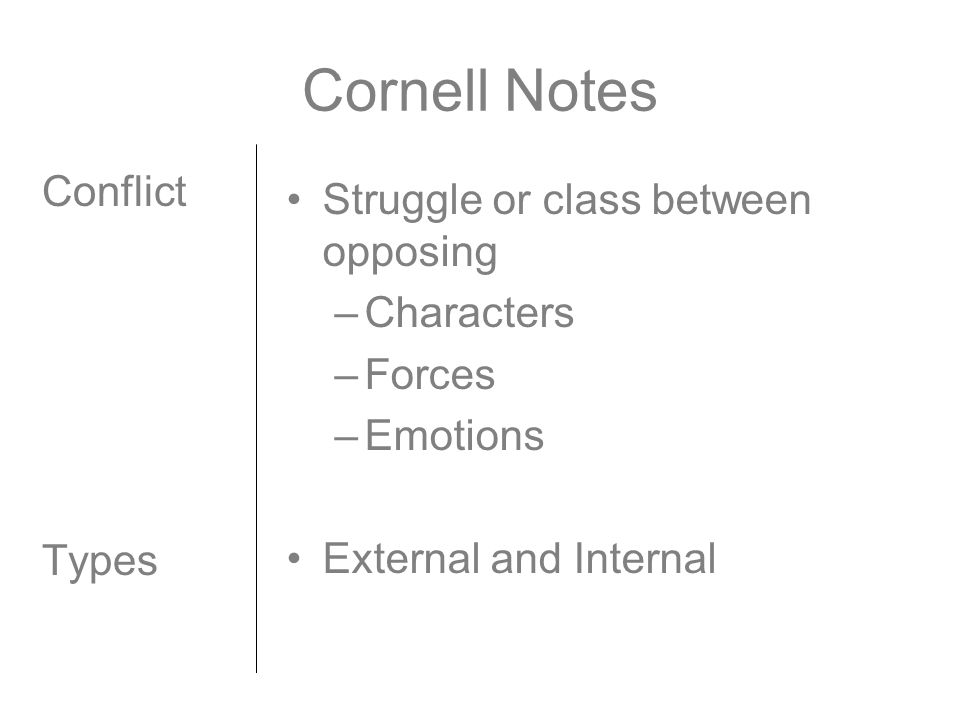 Cornell Notes Conflict Types Struggle or class between opposing –Characters –Forces –Emotions External and Internal