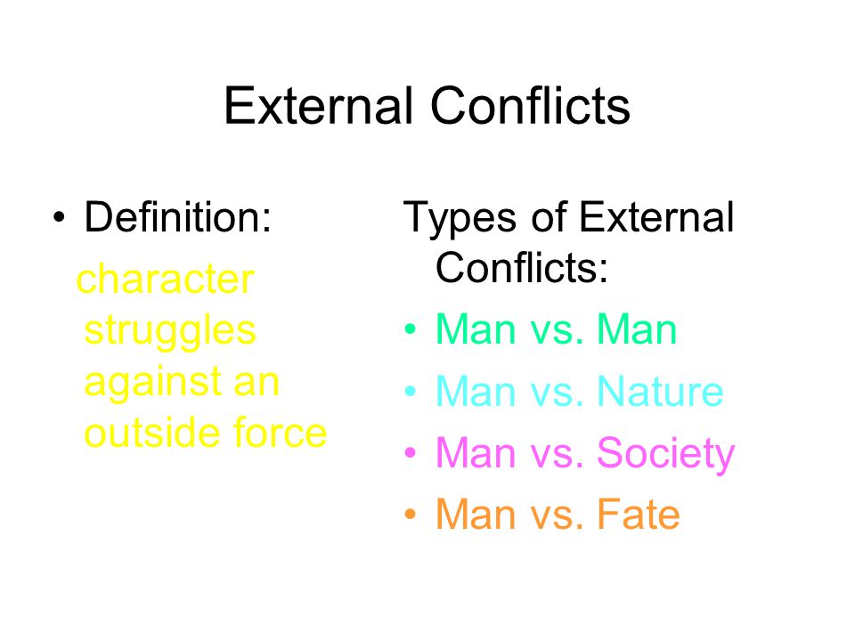 External Conflicts Definition: character struggles against an outside force Types of External Conflicts: Man vs.