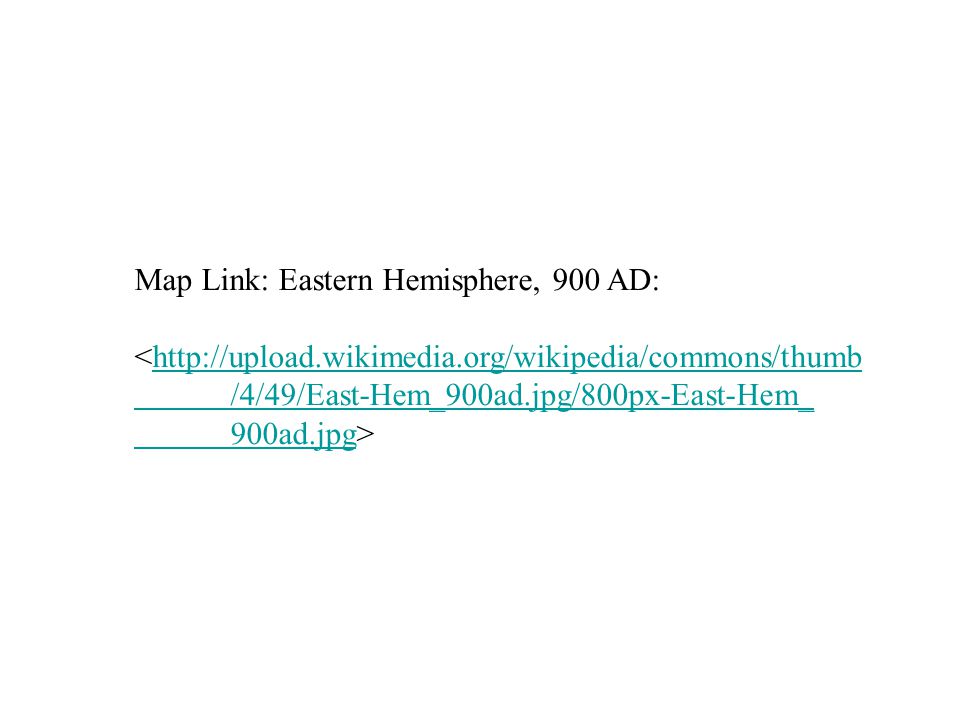 Map Link: Eastern Hemisphere, 900 AD: <  /4/49/East-Hem_900ad.jpg/800px-East-Hem_ 900ad.jpg900ad.jpg>