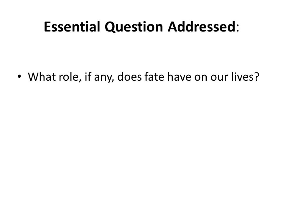 Essential Question Addressed: What role, if any, does fate have on our lives