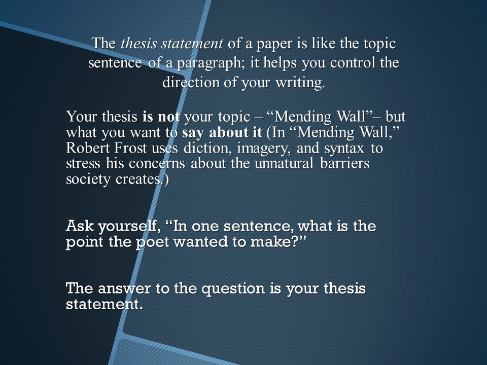 The thesis statement of a paper is like the topic sentence of a paragraph; it helps you control the direction of your writing.