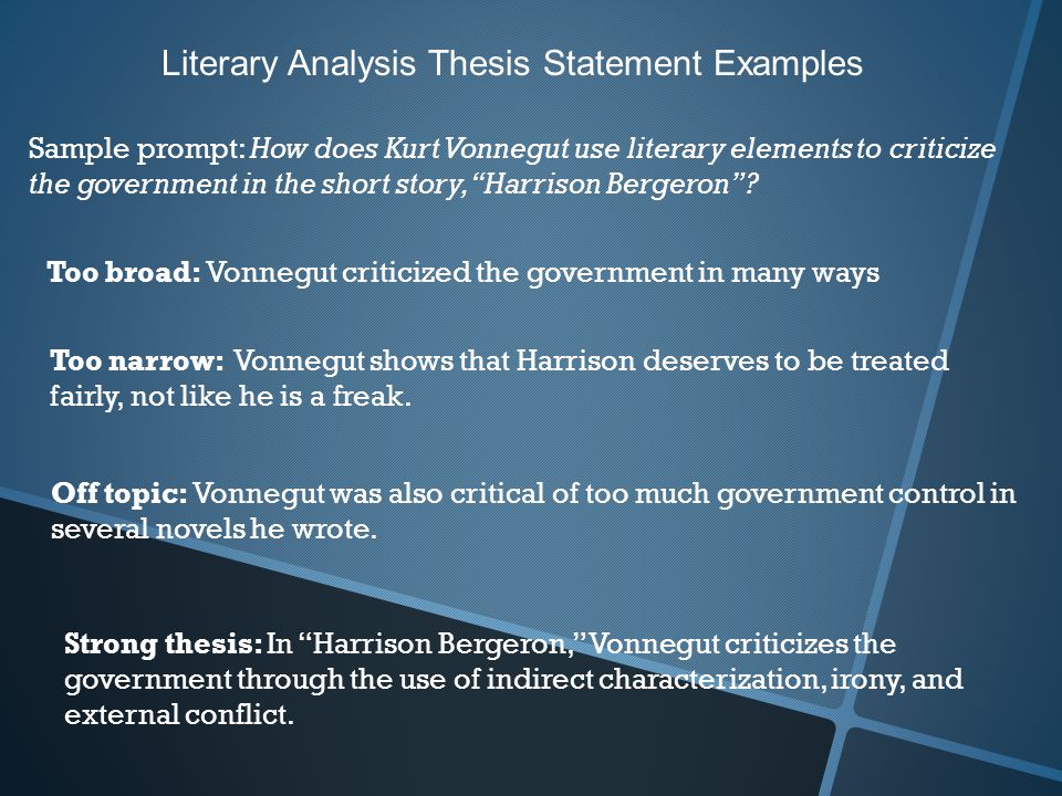 Literary Analysis Thesis Statement Examples Sample prompt: How does Kurt Vonnegut use literary elements to criticize the government in the short story, Harrison Bergeron .