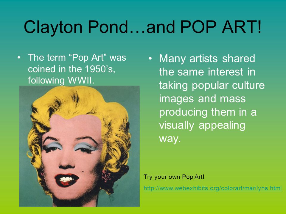 Clayton Pond…and POP ART. The term Pop Art was coined in the 1950’s, following WWII.