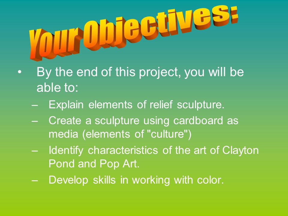 By the end of this project, you will be able to: –Explain elements of relief sculpture.
