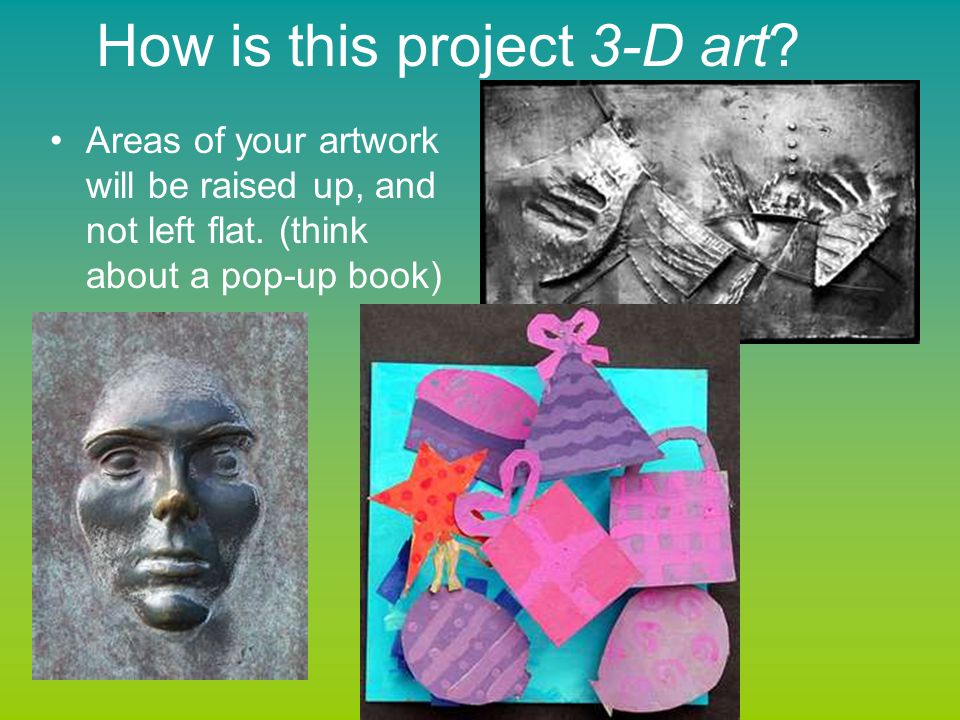 How is this project 3-D art. Areas of your artwork will be raised up, and not left flat.