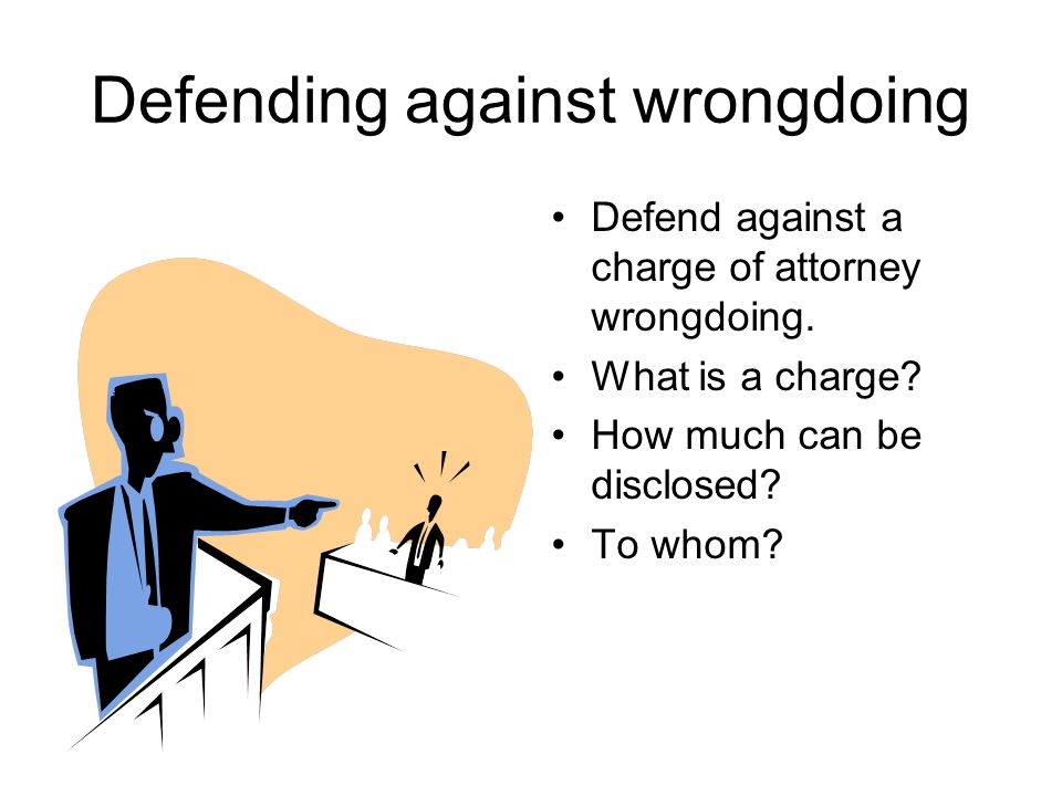 Defending against wrongdoing Defend against a charge of attorney wrongdoing.