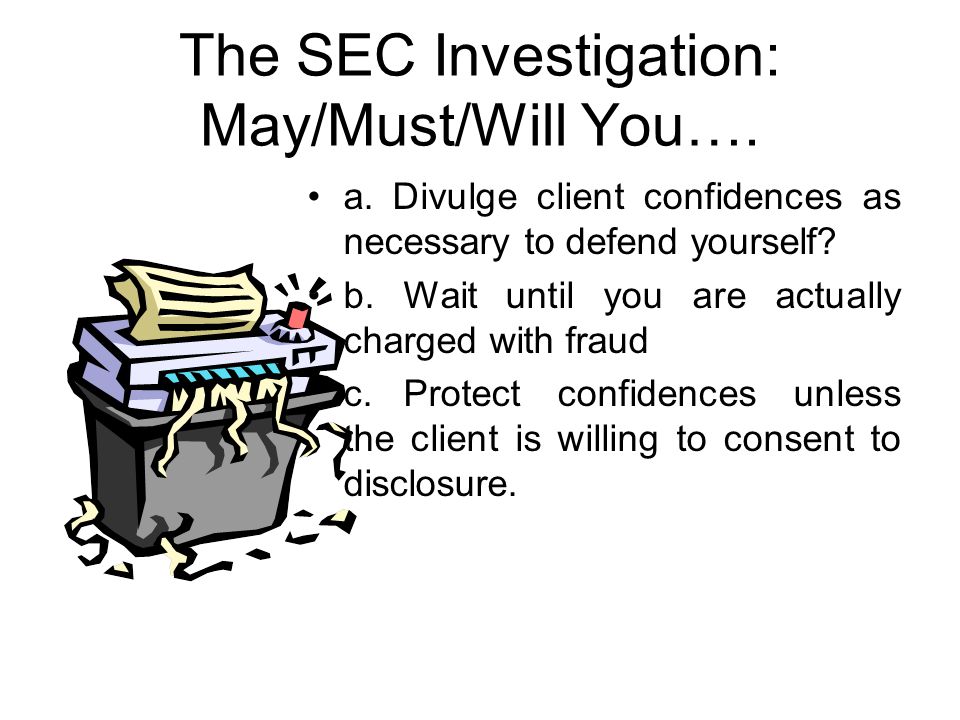 The SEC Investigation: May/Must/Will You…. a.