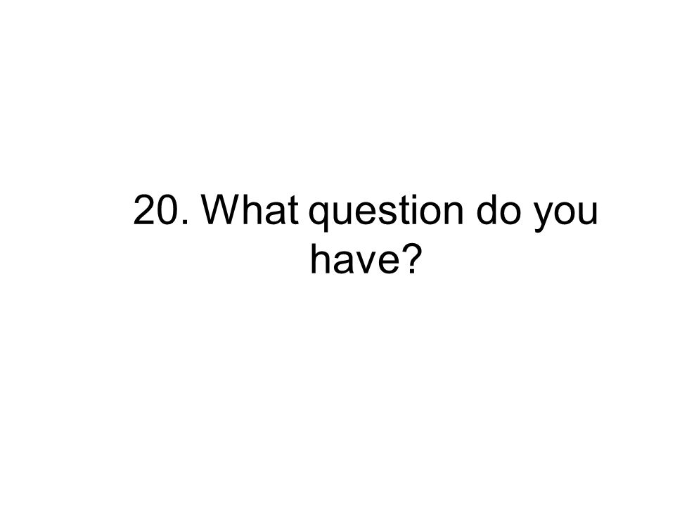 20.What question do you have
