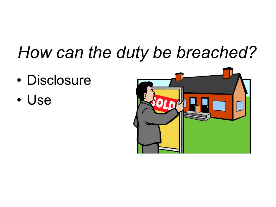 How can the duty be breached Disclosure Use