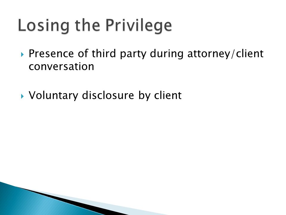  Presence of third party during attorney/client conversation  Voluntary disclosure by client