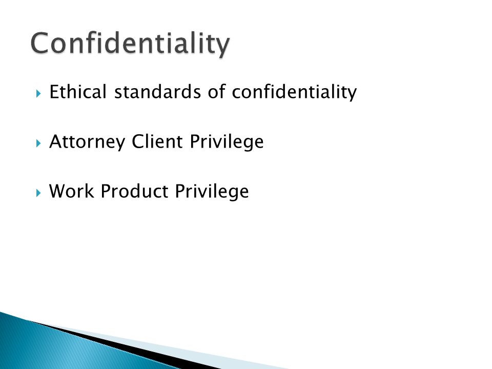  Ethical standards of confidentiality  Attorney Client Privilege  Work Product Privilege