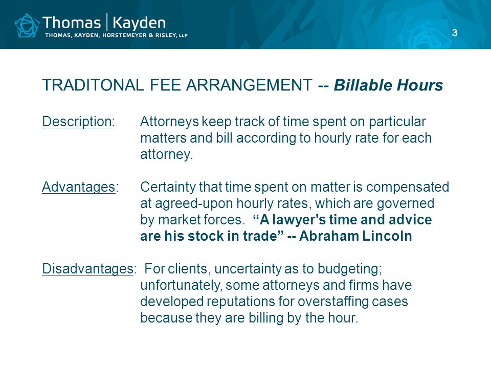 3 TRADITONAL FEE ARRANGEMENT -- Billable Hours Description:Attorneys keep track of time spent on particular matters and bill according to hourly rate for each attorney.