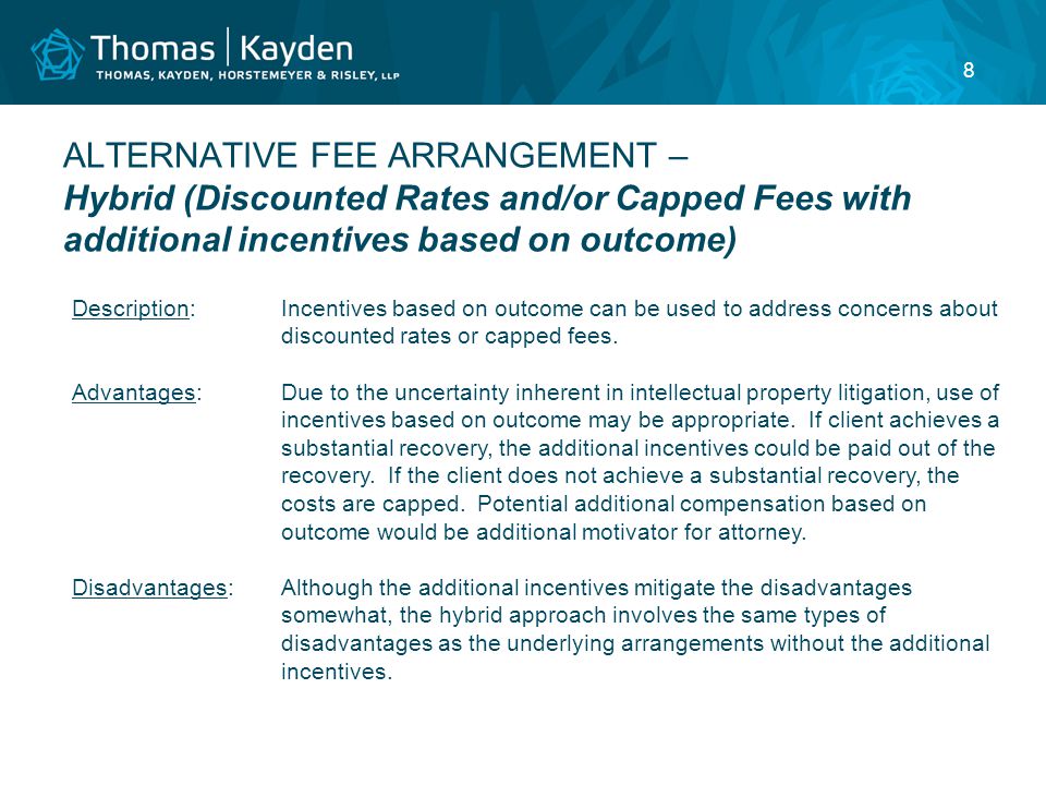 8 ALTERNATIVE FEE ARRANGEMENT – Hybrid (Discounted Rates and/or Capped Fees with additional incentives based on outcome) Description:Incentives based on outcome can be used to address concerns about discounted rates or capped fees.