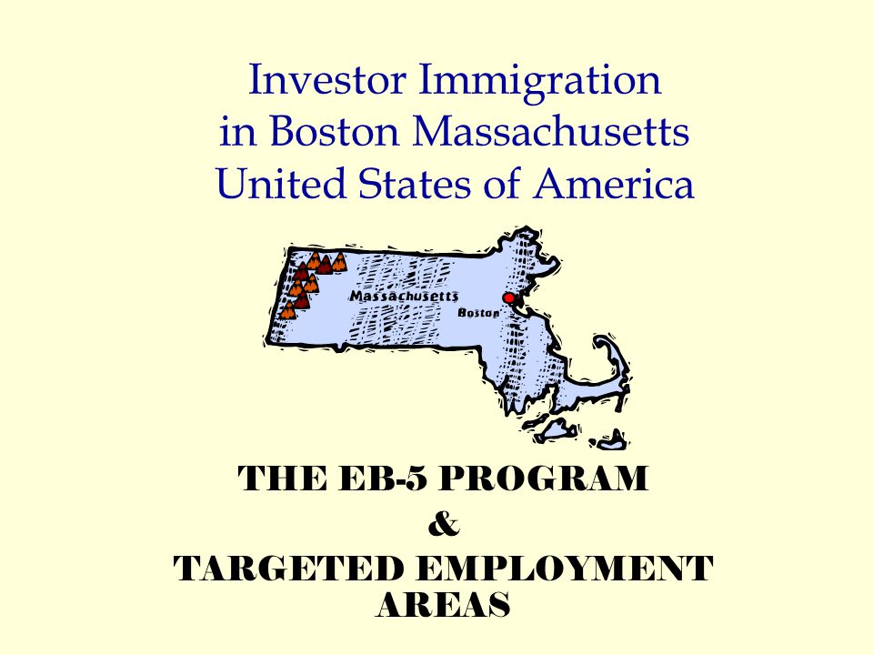 Investor Immigration in Boston Massachusetts United States of America THE EB-5 PROGRAM & TARGETED EMPLOYMENT AREAS