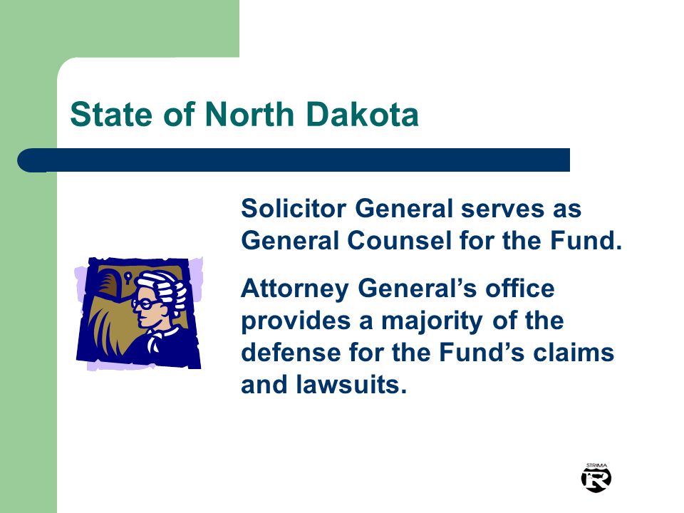 State of North Dakota Solicitor General serves as General Counsel for the Fund.