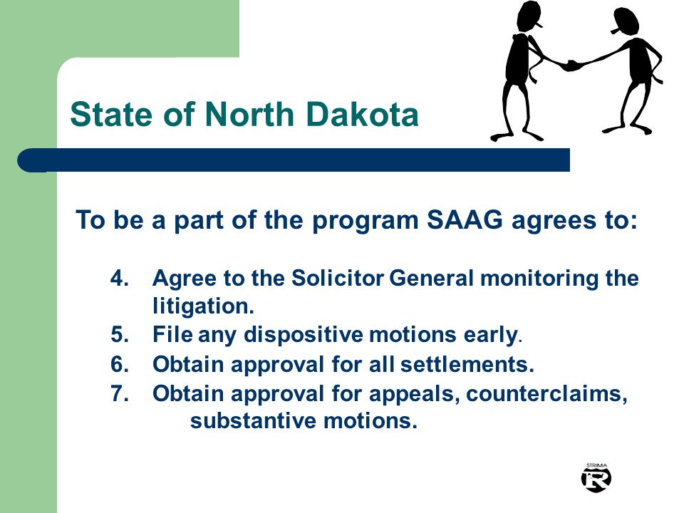 State of North Dakota To be a part of the program SAAG agrees to: 4.Agree to the Solicitor General monitoring the litigation.