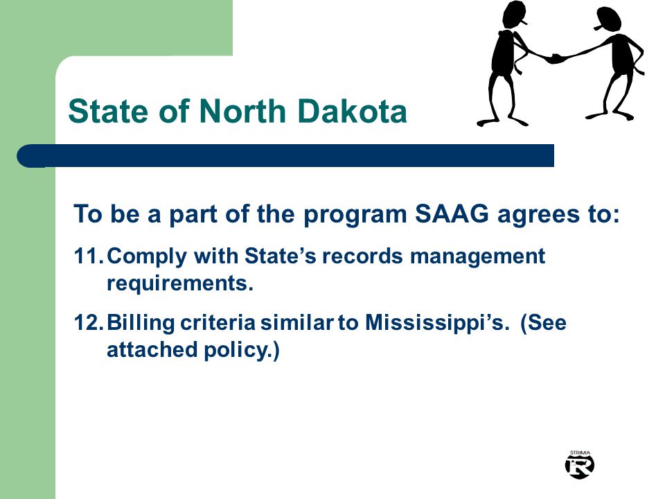 State of North Dakota To be a part of the program SAAG agrees to: 11.Comply with State’s records management requirements.