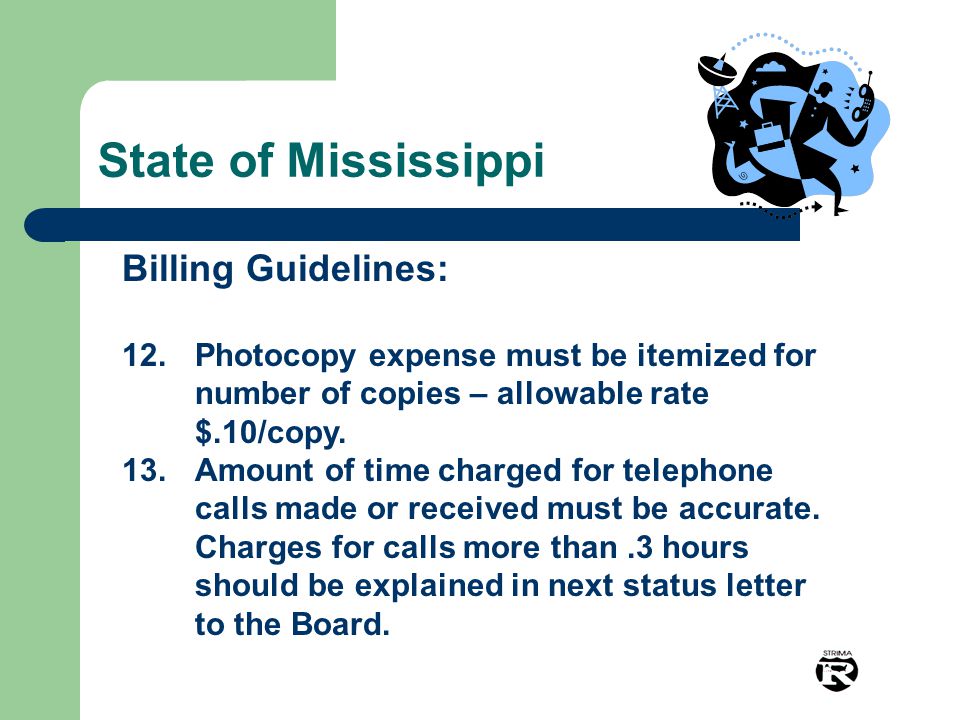 State of Mississippi Billing Guidelines: 12.Photocopy expense must be itemized for number of copies – allowable rate $.10/copy.
