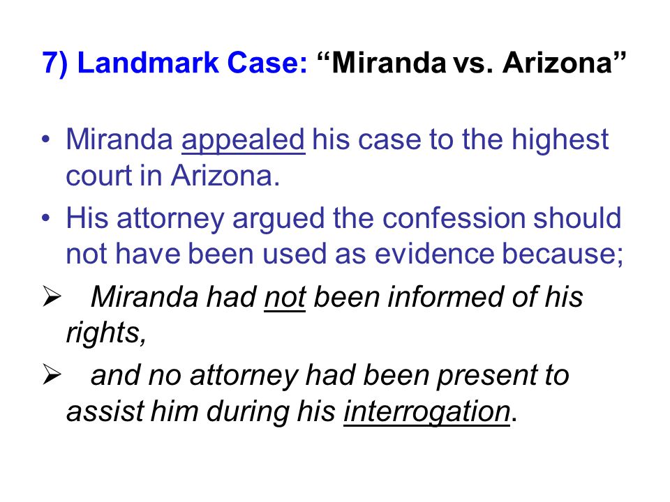 7) Landmark Case: Miranda vs. Arizona Miranda appealed his case to the highest court in Arizona.