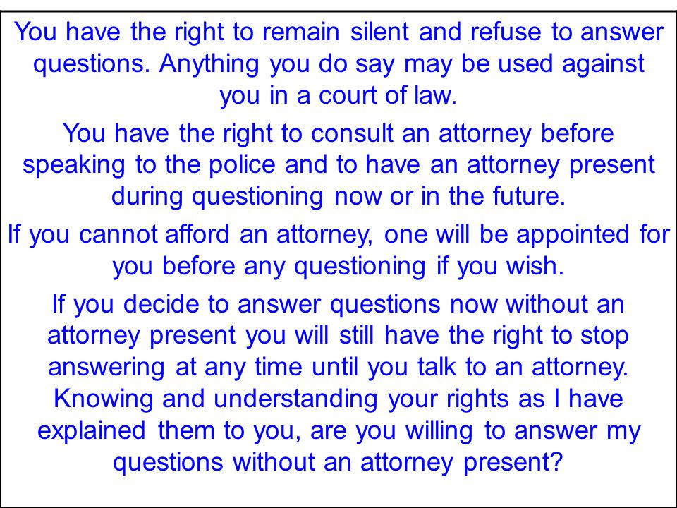 You have the right to remain silent and refuse to answer questions.