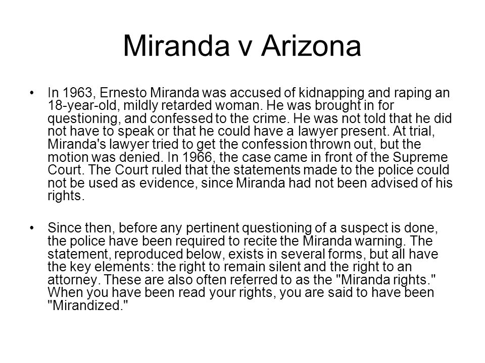 Miranda v Arizona In 1963, Ernesto Miranda was accused of kidnapping and raping an 18-year-old, mildly retarded woman.
