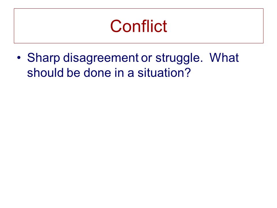 Conflict Sharp disagreement or struggle. What should be done in a situation