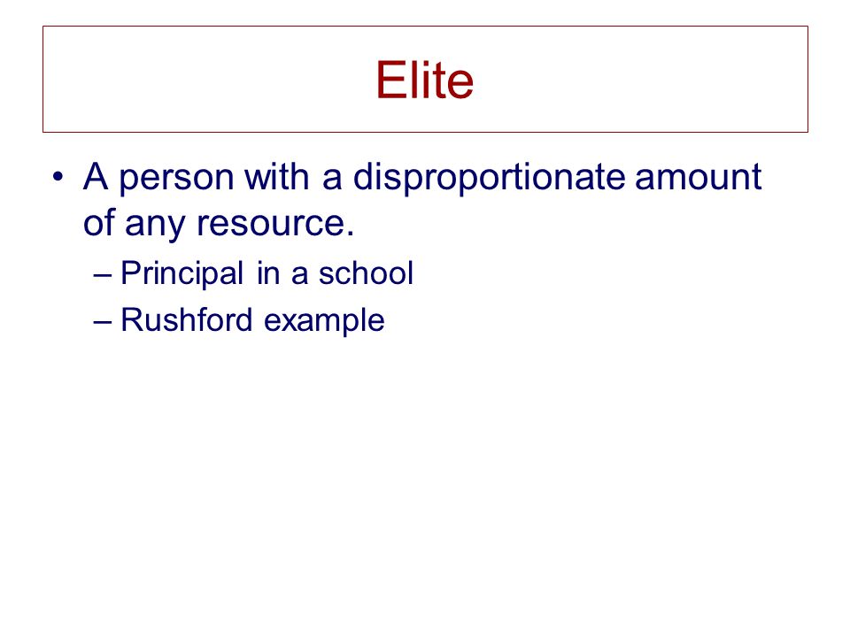 Elite A person with a disproportionate amount of any resource.