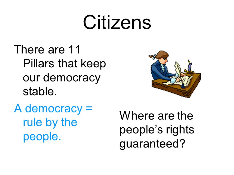 Citizens There are 11 Pillars that keep our democracy stable.