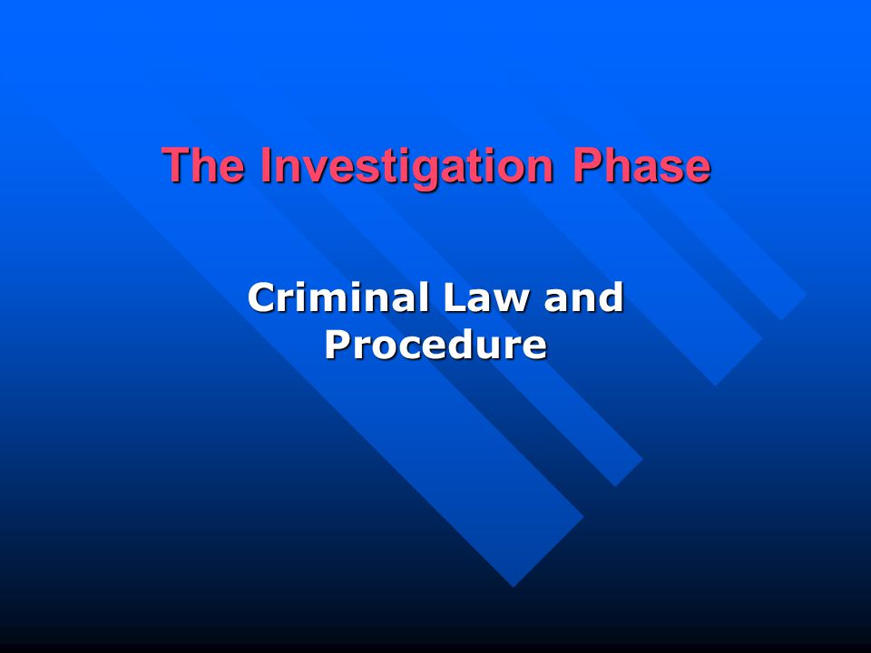 The Investigation Phase Criminal Law and Procedure