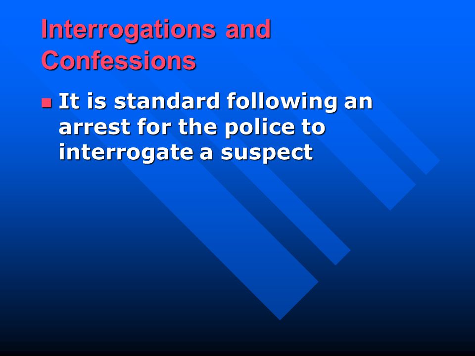 It is standard following an arrest for the police to interrogate a suspect It is standard following an arrest for the police to interrogate a suspect
