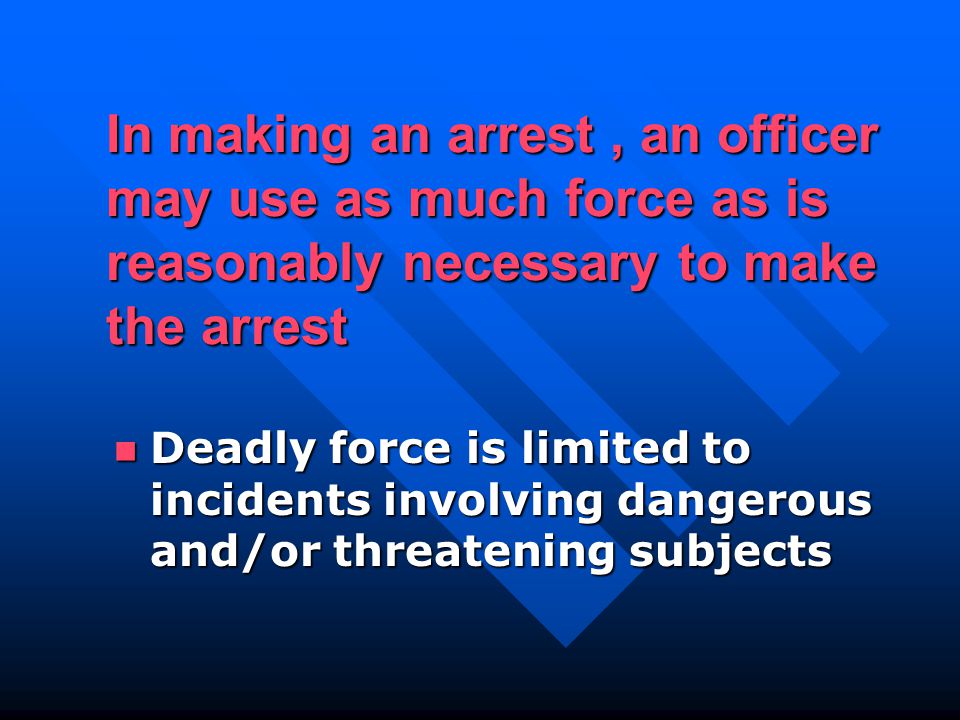 Deadly force is limited to incidents involving dangerous and/or threatening subjects Deadly force is limited to incidents involving dangerous and/or threatening subjects