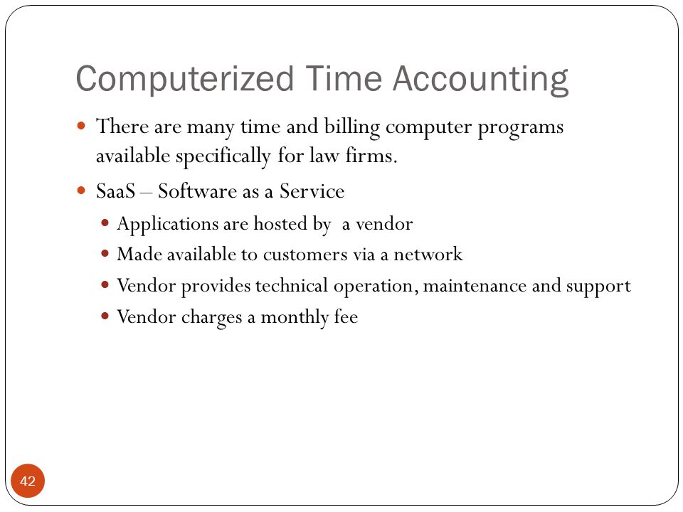 Computerized Time Accounting There are many time and billing computer programs available specifically for law firms.