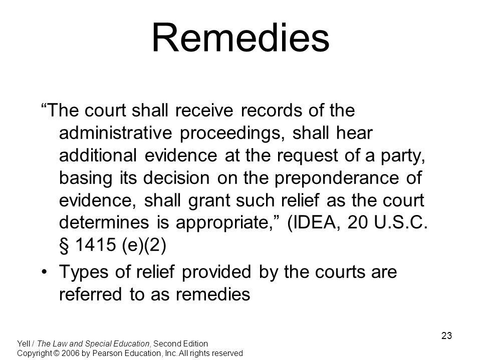 23 Remedies The court shall receive records of the administrative proceedings, shall hear additional evidence at the request of a party, basing its decision on the preponderance of evidence, shall grant such relief as the court determines is appropriate, (IDEA, 20 U.S.C.