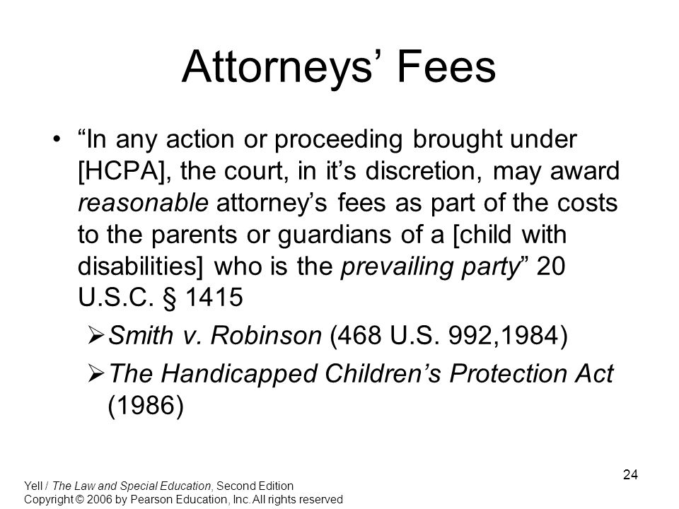 24 Attorneys’ Fees In any action or proceeding brought under [HCPA], the court, in it’s discretion, may award reasonable attorney’s fees as part of the costs to the parents or guardians of a [child with disabilities] who is the prevailing party 20 U.S.C.