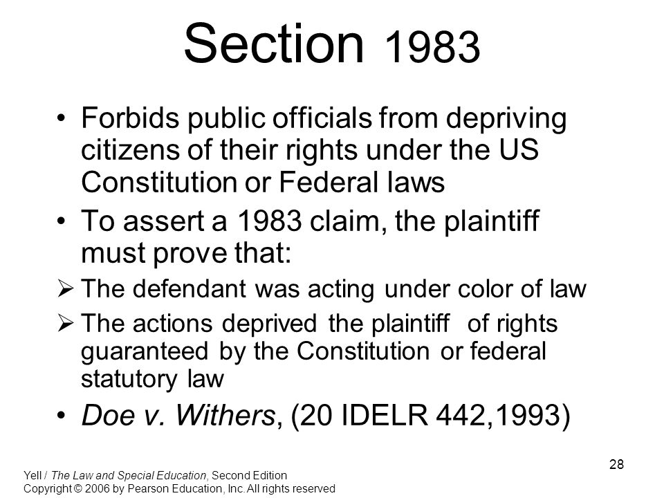 28 Section 1983 Forbids public officials from depriving citizens of their rights under the US Constitution or Federal laws To assert a 1983 claim, the plaintiff must prove that:  The defendant was acting under color of law  The actions deprived the plaintiff of rights guaranteed by the Constitution or federal statutory law Doe v.