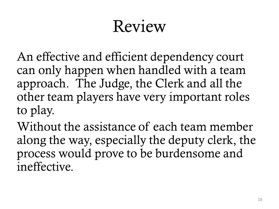 Review An effective and efficient dependency court can only happen when handled with a team approach.