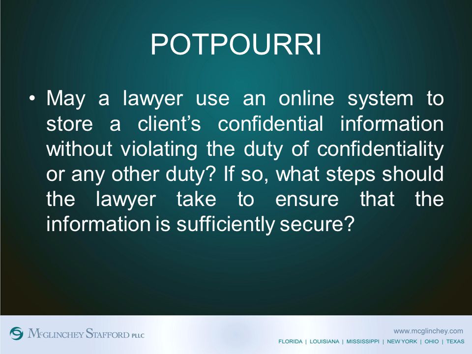 POTPOURRI May a lawyer use an online system to store a client’s confidential information without violating the duty of confidentiality or any other duty.