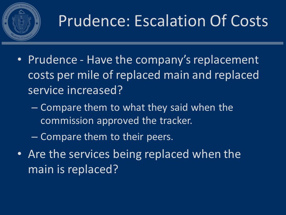 Prudence: Escalation Of Costs Prudence - Have the company’s replacement costs per mile of replaced main and replaced service increased.