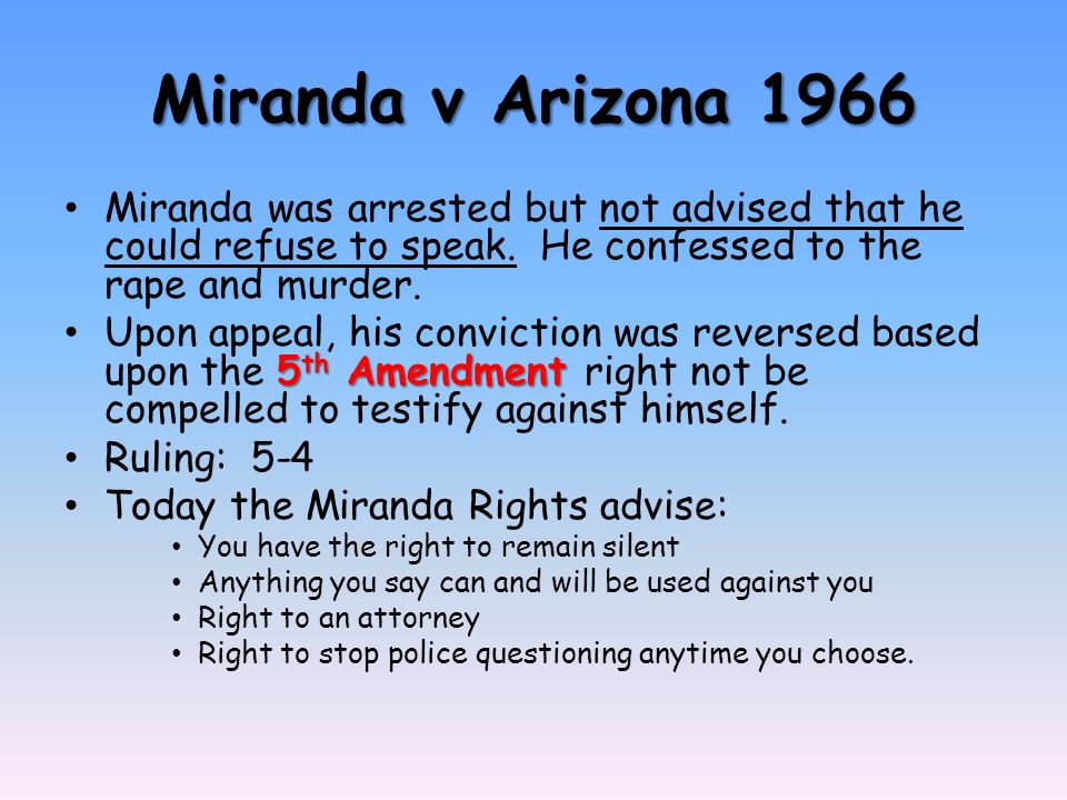 Miranda v Arizona 1966 Miranda was arrested but not advised that he could refuse to speak.