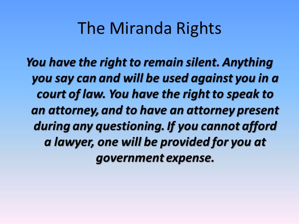 The Miranda Rights You have the right to remain silent.