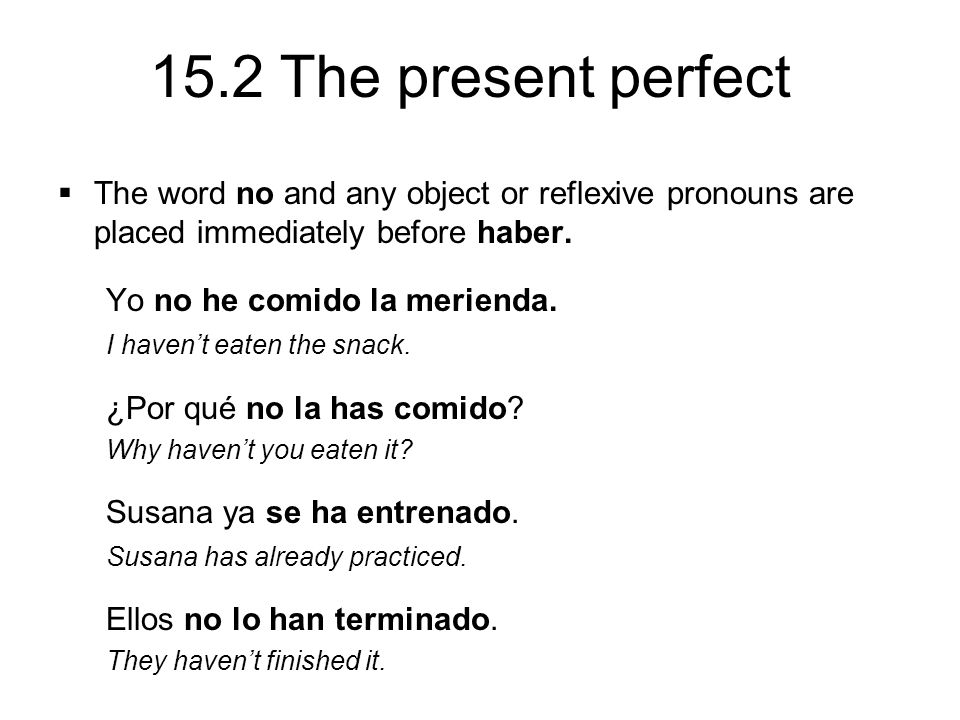15.2 The present perfect  The word no and any object or reflexive pronouns are placed immediately before haber.